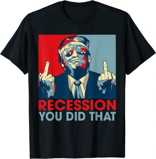 T-Shirt Trump Recession You Did That Biden Recession Anti Biden