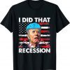 2022 I Did That Biden Recession Funny Anti Biden Unisex T-Shirt