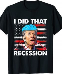 2022 I Did That Biden Recession Funny Anti Biden Unisex T-Shirt