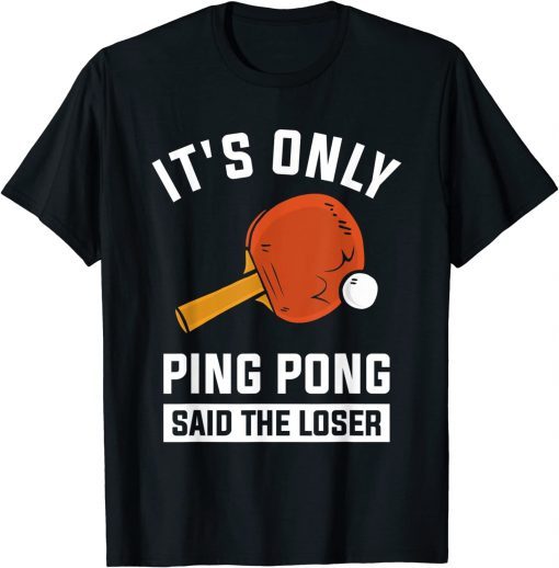 It's Only Ping Pong Said The Loser T-Shirt