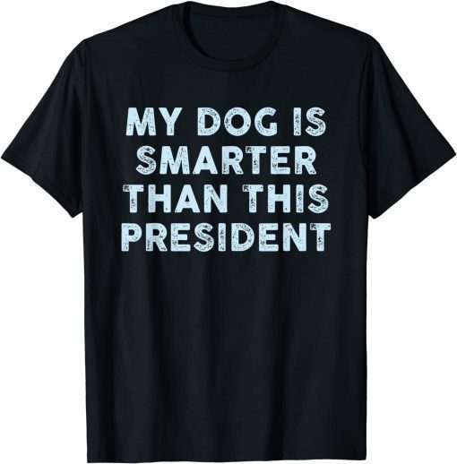 My Dog Is Smarter Than This President Gift T-Shirt
