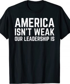 Funny America Isn't Weak Our Leadership Is Usa Flag Anti Biden T-Shirt