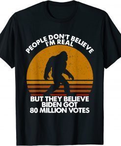 People Don't Believe I'm Real But They Believe Biden Gift Shirt