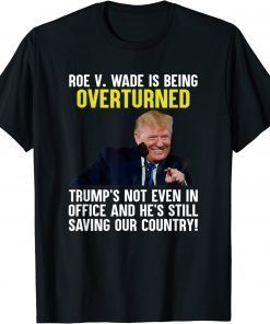 T-Shirt Roe V Wade Is Being Overturned Trump’S Not Even In Office