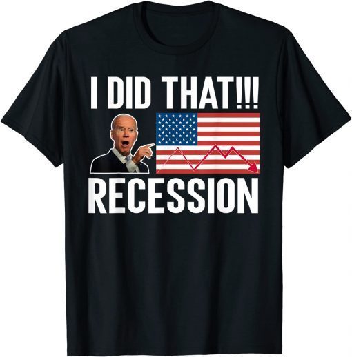 Joe Biden I Did That Recession T-Shirt