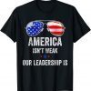 America Isn't Weak Our Leadership Is Funny T-Shirt