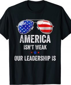 America Isn't Weak Our Leadership Is Funny T-Shirt