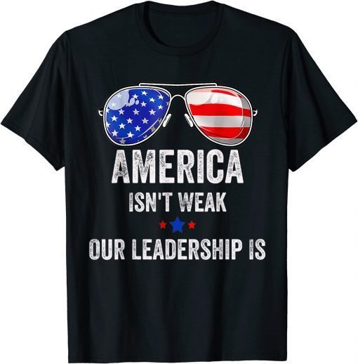 America Isn't Weak Our Leadership Is Funny T-Shirt