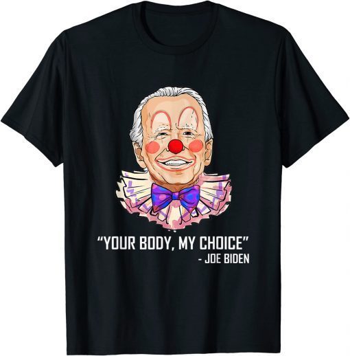 2022 Clown Biden Your Body My Choice Anti Biden T-Shirt