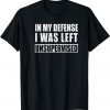 In My Defense I was Left Unsupervised Gift T-Shirt