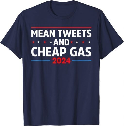 Mean Tweets And Cheap Gas Funny 2024 Pro Trump Tee Shirt