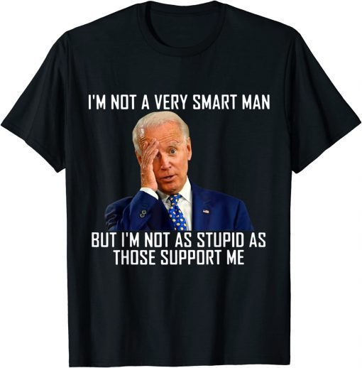 T-Shirts I'm Not a Very Smart Men I'm Not As Stupd As Those Support