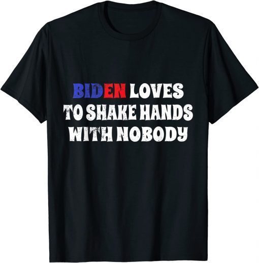 Biden loves to shake hands with nobody Biden fourth of july Gift T-Shirt