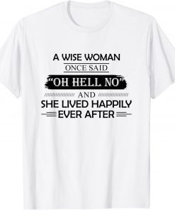 A Wise Woman Once Said Oh Hell No And She Lived Happily Funny Tee Shirts