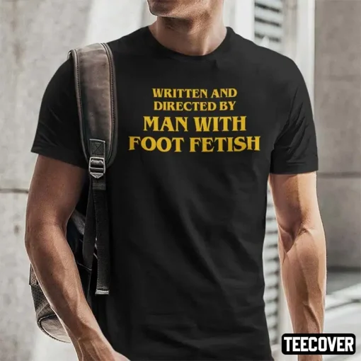 T-Shirt Written And Directed By Man With Foot Fetish