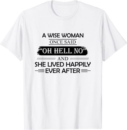 A Wise Woman Once Said Oh Hell No And She Lived Happily Funny Tee Shirts