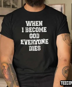 When I Become God Everyone Dies 2022 Tee Shirts