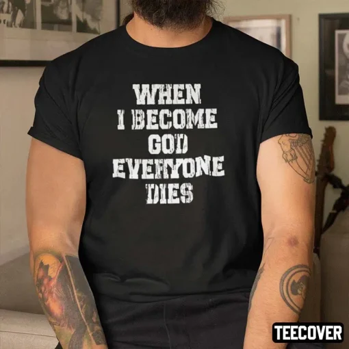 When I Become God Everyone Dies 2022 Tee Shirts