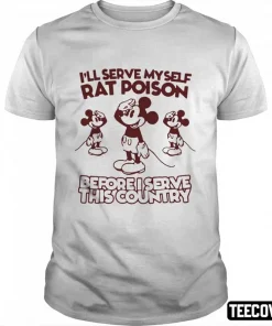 I’ll Serve Myself Rat Poison Before I Serve This Country Tee Shirts