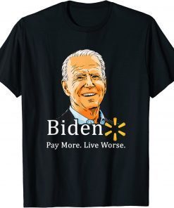 Biden Pay More Live Worse ,Anti Joe Biden 2022 T-Shirt