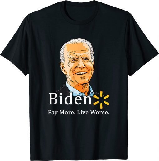 Biden Pay More Live Worse ,Anti Joe Biden 2022 T-Shirt