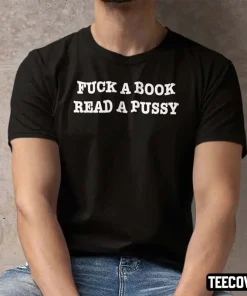 Classic Fuck A Book Read A Pussy Shirt