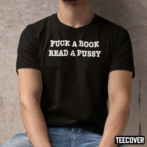 Classic Fuck A Book Read A Pussy Shirt