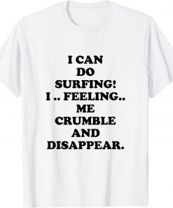 Classic I Can Do Surfing I Feeling Me Crumble And Disappear Shirt