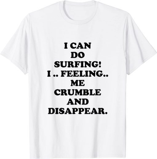 Classic I Can Do Surfing I Feeling Me Crumble And Disappear Shirt