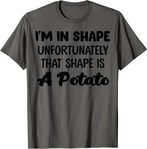 TShirt I'm In Shape Unfortunately That Shape Is A Potato