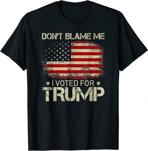 Funny Don't Blame Me I Voted For Trump USA Flag Patriots T-Shirt