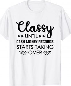 2022 Classy Until Cash Money Records Starts Taking Over T-Shirt