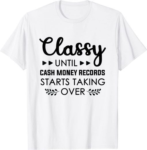 2022 Classy Until Cash Money Records Starts Taking Over T-Shirt