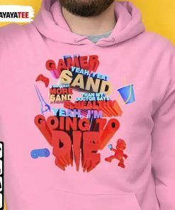 Yeah I’M Gamer I Eat Sand I’M Going To Die Shirt