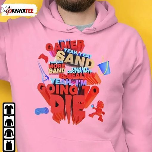 Yeah I’M Gamer I Eat Sand I’M Going To Die Shirt