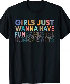 Girls Just Want to Have Fundamental Rights For Women Gift Tee Shirt