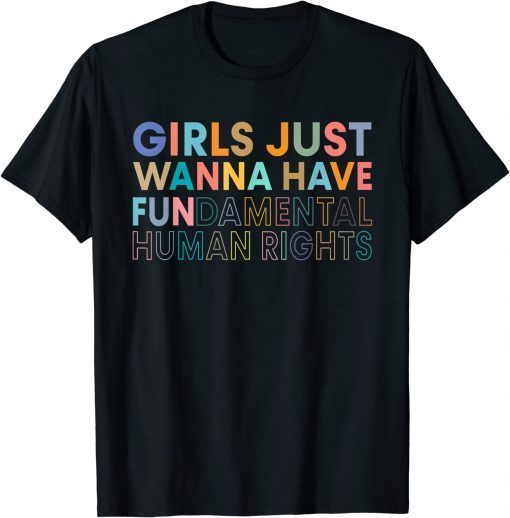 Girls Just Want to Have Fundamental Rights For Women Gift Tee Shirt