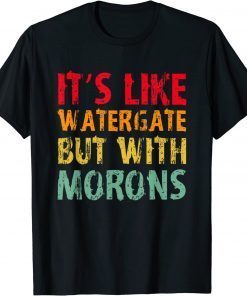 T-Shirt It's Like Watergate But With Morons Funny Impeach