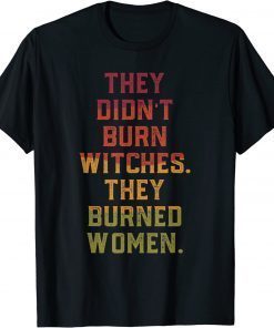 They Didn't Burn Witch They Burned Women 2022 T-Shirt