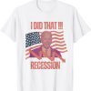 Joe Biden I did that recession!!! 2022 Shirts