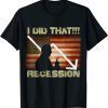 Classic I Did That Recession T-Shirt