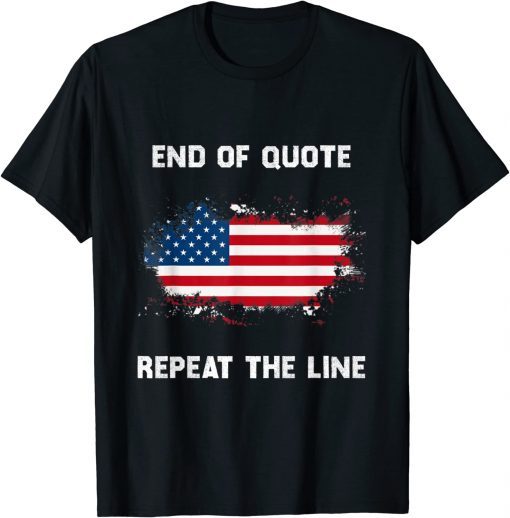 Funny Joe Biden End Of Quote Repeat The Line Shirts