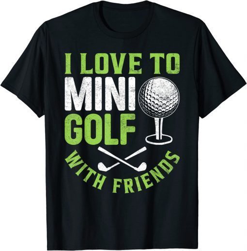 2022 I Love To Mini Golf With Friends Golfers Tee Shirts