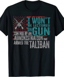 I Won't Be Lectured On Gun Control By An Administration 2022 Shirt