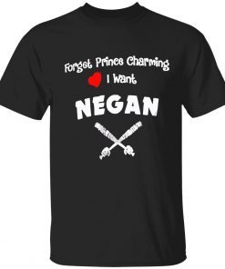 Forget prince charming I want negan Unisex Shirt