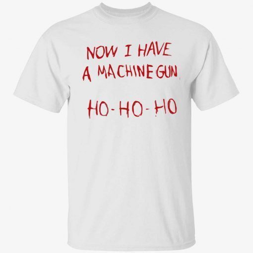 2022 Now i have a machine gun ho ho ho T-Shirt