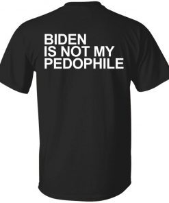 Biden is not my pedophile Gift Shirt