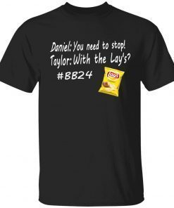 Daniel you need to stop Taylor with the lay’s bb24 2022 T-Shirt