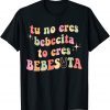 Funny Tu No Eres Bebecita To Eres Bebesota Cute Retro Shirt