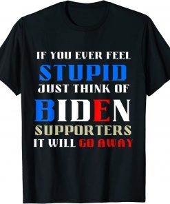 T-Shirt If You Ever Feel Stupid, Funny Political Anti Joe Biden